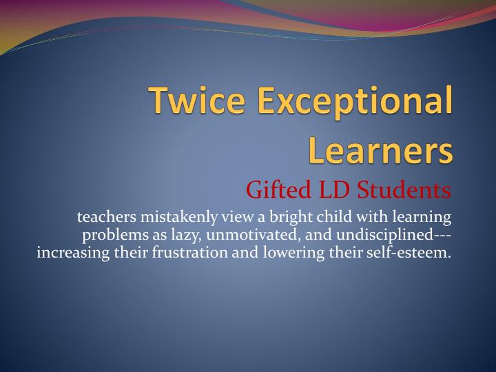 Unlocking the Potential of Twice Exceptional Learners: Understanding their Unique&nbsp;Needs.